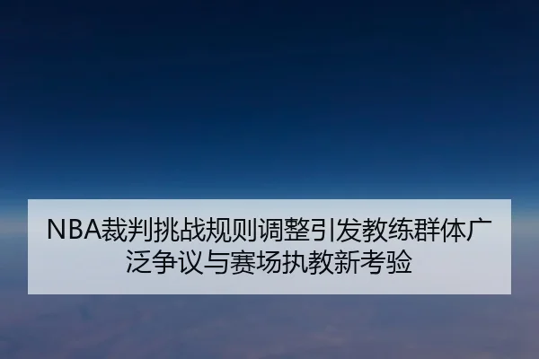 NBA裁判挑战规则调整引发教练群体广泛争议与赛场执教新考验